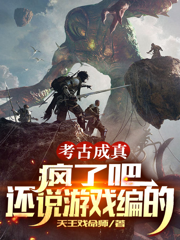 考古成真：疯了吧，还说游戏编的免费阅读，陈平安王教授完整版阅读