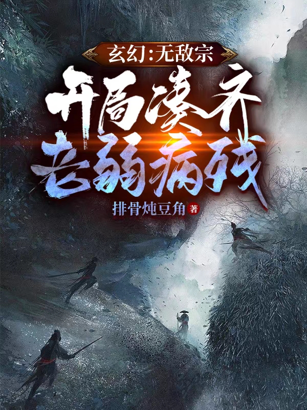 小说《玄幻：无敌宗，开局凑齐老弱病残》全文免费阅读