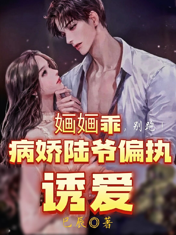 婳婳乖别跑病娇陆爷偏执诱爱顾婳陆景和，婳婳乖别跑病娇陆爷偏执诱爱全文在线阅读
