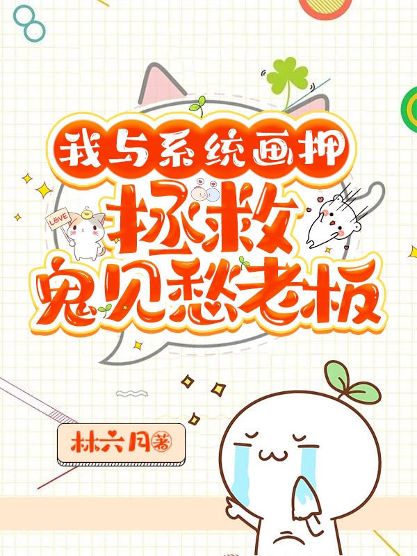 我与系统画押，拯救鬼见愁老板在哪可以免费看，澹雅贺忱小说无广告阅读
