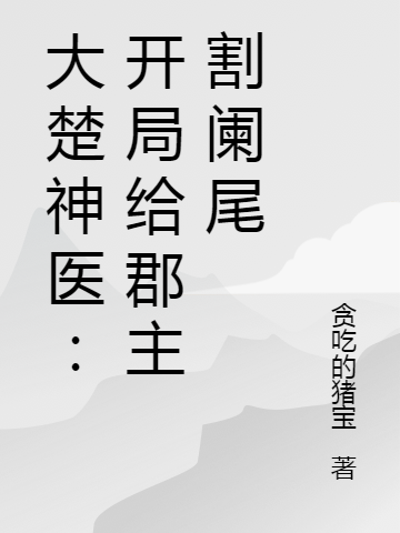 叶凌项凝霜小说在哪可以免费看，大楚神医：开局给郡主割阑尾无弹窗阅读