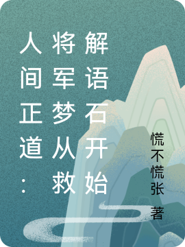 张兴隆小说全文免费阅读人间正道：将军梦从救解语石开始在线看
