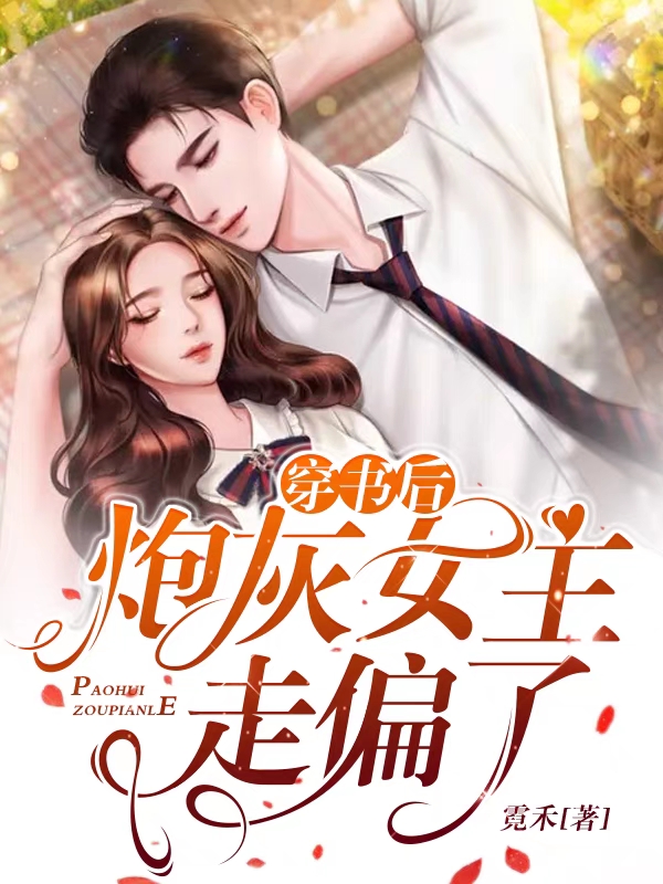 已完结小说《穿书后炮灰女主走偏了》全章节在线阅读