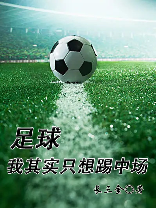 足球：我其实只想踢中场全章节免费在线阅读，彭宇轩凯恩完结版
