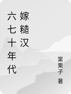 六七十年代嫁糙汉免费阅读，六七十年代嫁糙汉全文在线阅读