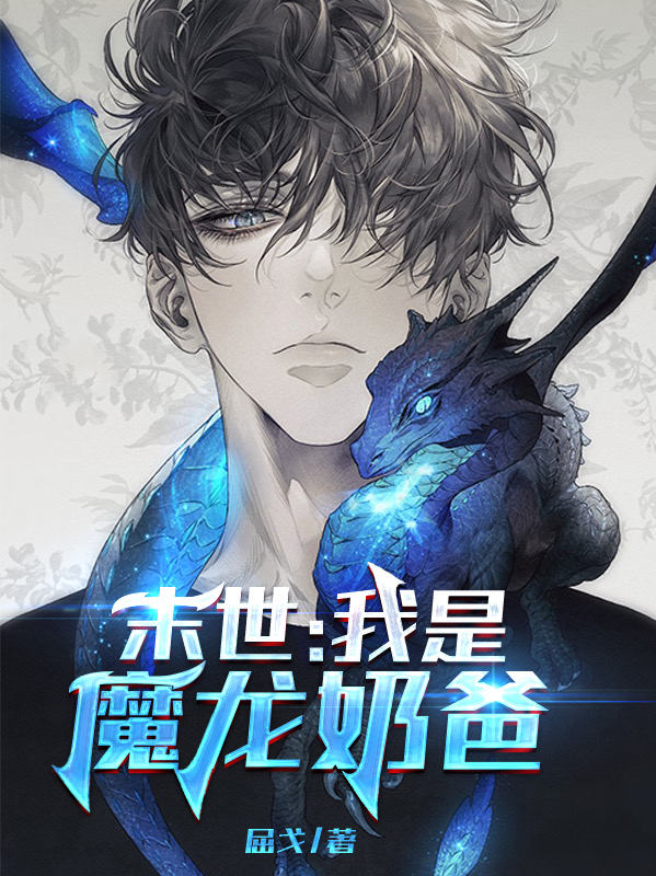 完整版《末世：我是魔龙奶爸！》全文阅读