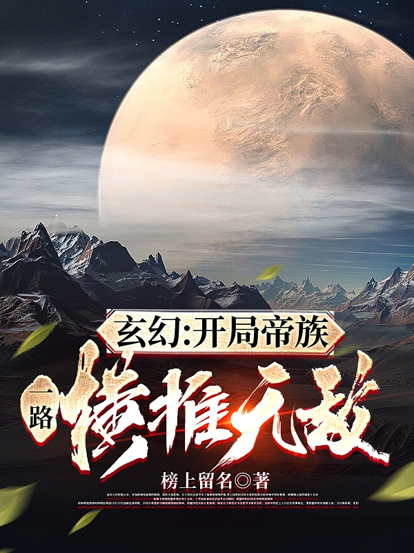 莫妄小说全文免费阅读，玄幻：开局帝族，一路横推无敌最新章节阅读