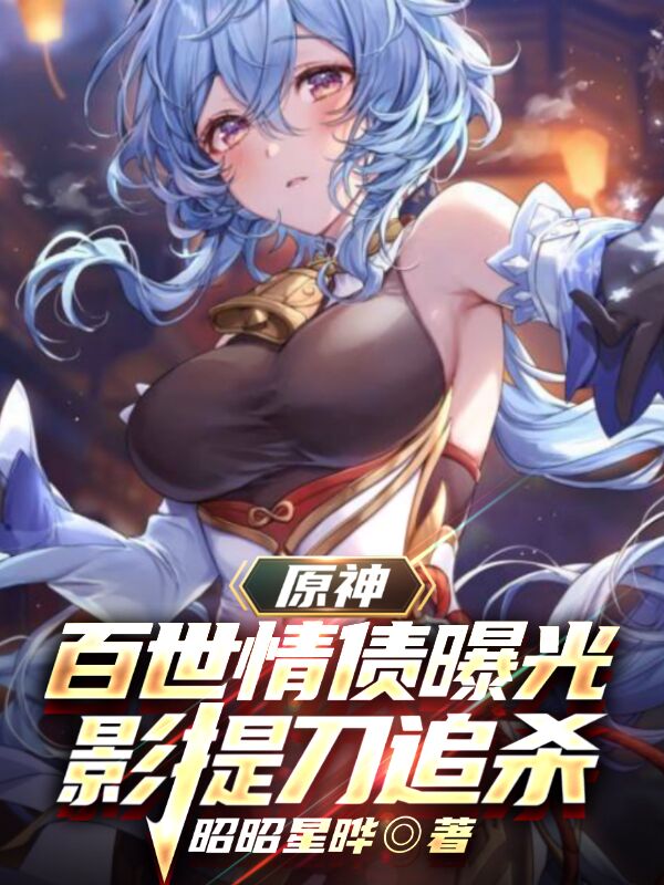 原神：百世情债曝光，影提刀追杀最新章节（洛尘小说全文阅读）-够力荐小说推荐网
