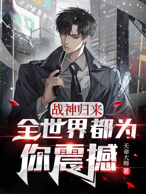 战神归来：全世界都为你震撼龙不凡小说在线章节目录阅读最新章节
