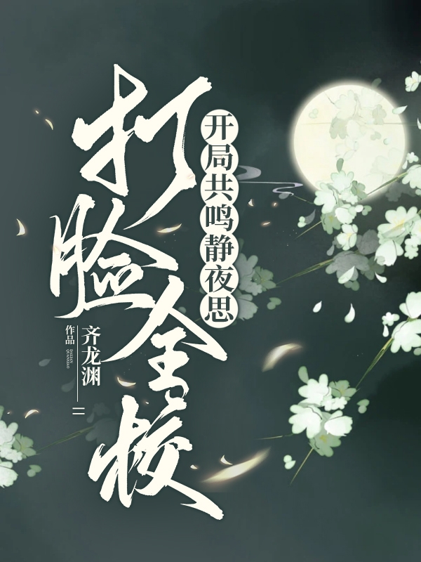 完整版《开局共鸣静夜思，打脸全校》在线免费阅读