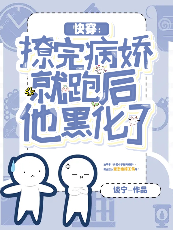 快穿：撩完病娇就跑后他黑化了小说，快穿：撩完病娇就跑后他黑化了在线阅读