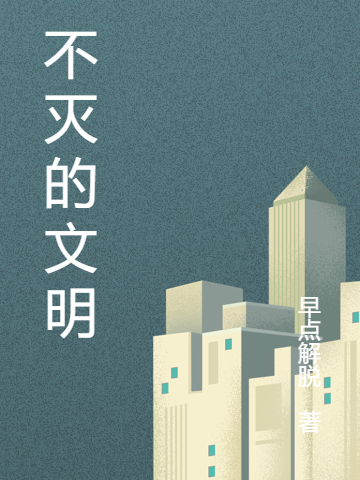 完整版《不灭的文明》在线免费阅读-瑞奇文学