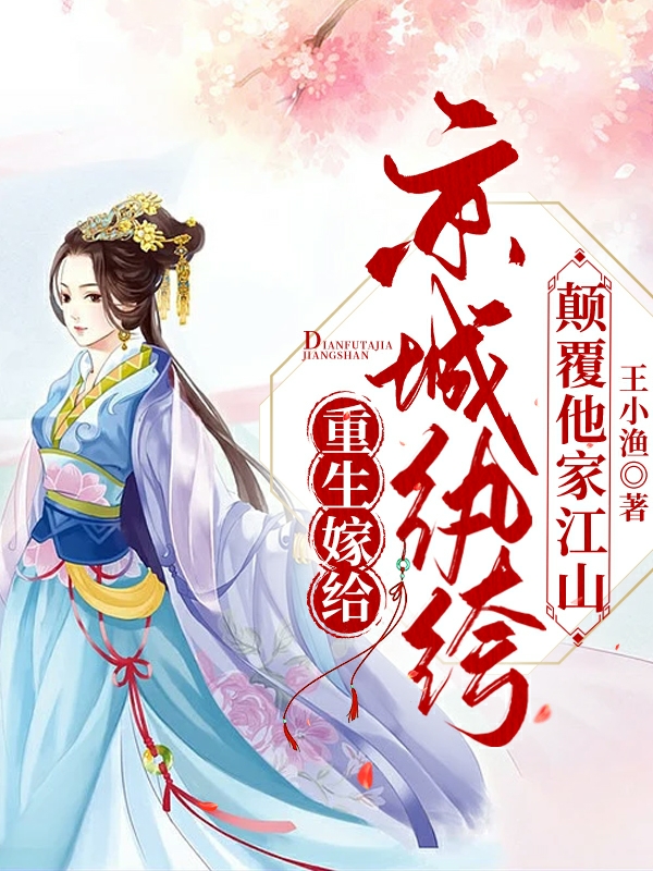 重生嫁给京城纨绔，颠覆他家江山小说，重生嫁给京城纨绔，颠覆他家江山免费阅读