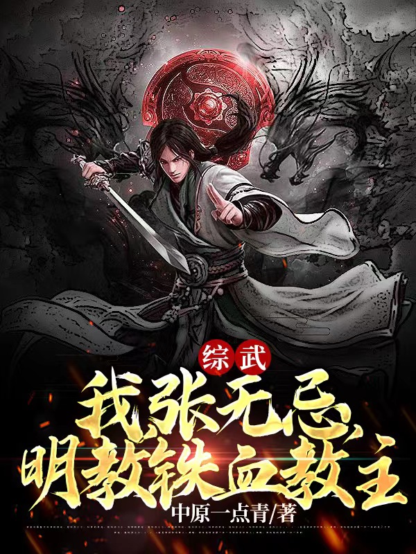 主角叫张无忌周芷若的小说综武：我，张无忌，明教铁血教主全文免费阅读