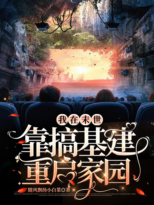 我在末世靠搞基建重启家园免费阅读，我在末世靠搞基建重启家园章节目录