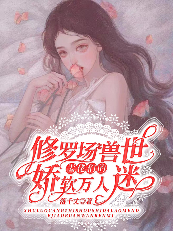 修罗场之兽世大佬们的娇软万人迷小说免费资源，修罗场之兽世大佬们的娇软万人迷在线阅读