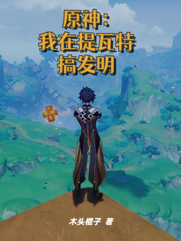 原神：我在提瓦特搞发明唐潮阿银，原神：我在提瓦特搞发明最新章节