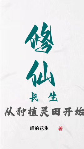 修仙长生，从种植灵田开始最新章节，修仙长生，从种植灵田开始免费阅读