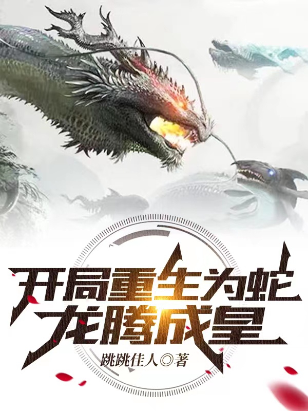 小说《开局重生为蛇，龙腾成皇》全文阅读-优文网