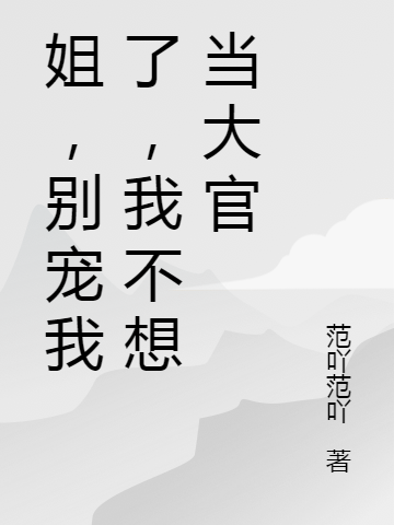 姐，别宠我了，我不想当大官赵煜，姐，别宠我了，我不想当大官全文在线阅读