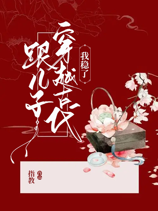 跟儿子穿越古代，我稳了最新章节，跟儿子穿越古代，我稳了免费阅读