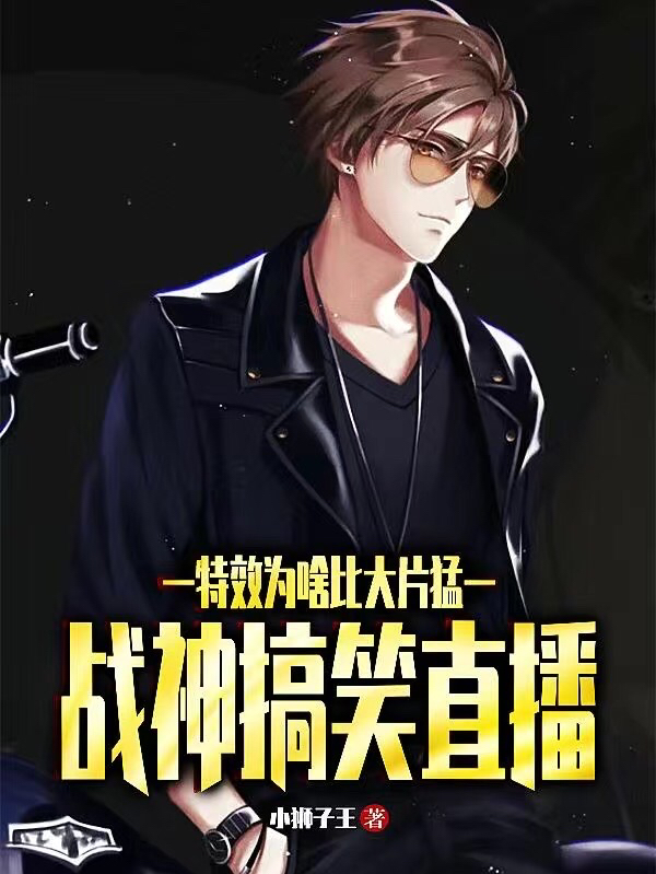 小说小宇小博士战神搞笑直播，特效为啥比大片猛在线免费阅读