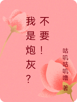 我是炮灰？不要！免费阅读，我是炮灰？不要！全文在线阅读
