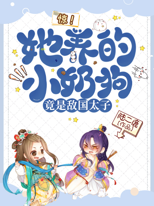 惊！她养的小奶狗竟是敌国太子小说完整版全文免费阅读