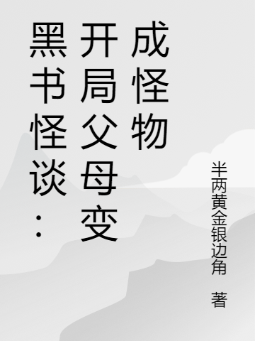 黑书怪谈：开局父母变成怪物小说阅读，黑书怪谈：开局父母变成怪物完整版