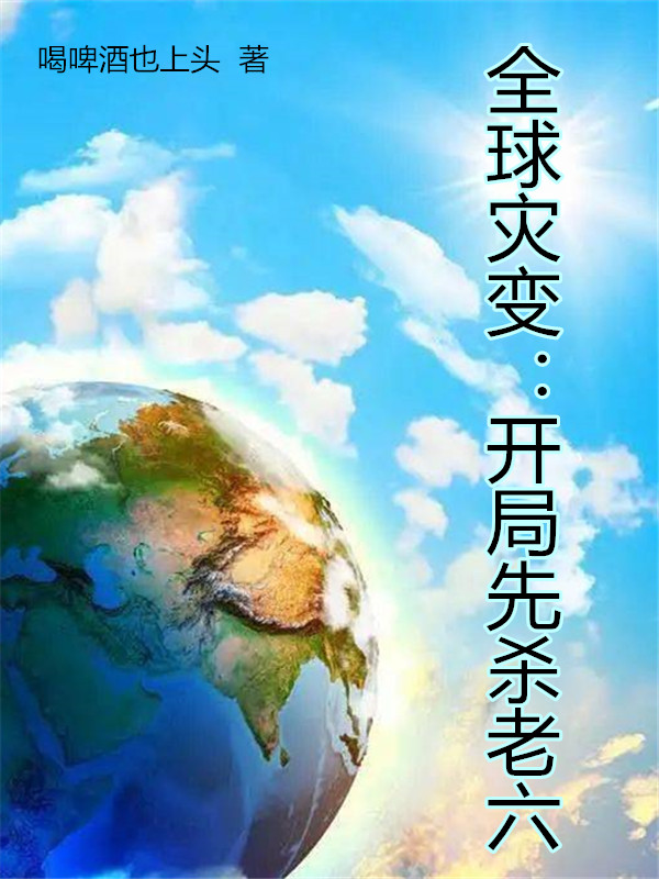 男女主人公高宇小说全球灾变：开局先杀老六全文免费阅读-优文网