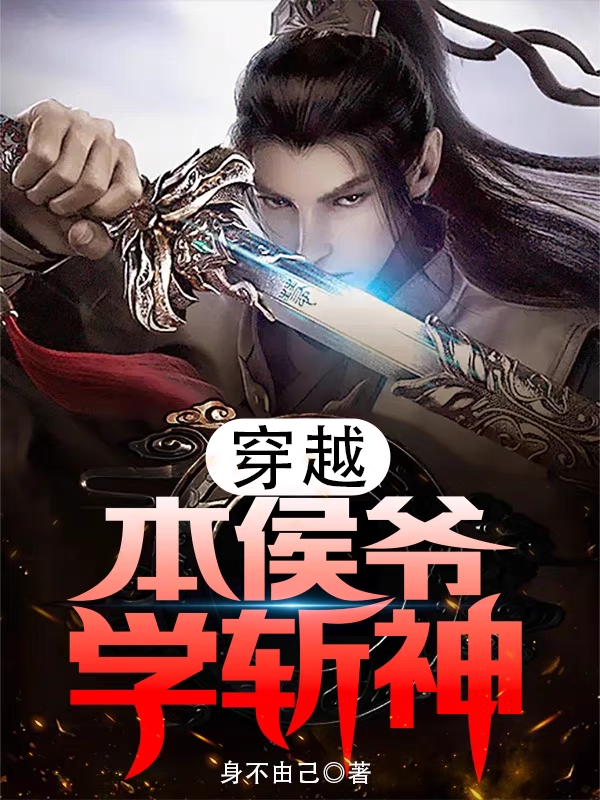 穿越：本侯爷学斩神林羽冷然，穿越：本侯爷学斩神全文在线阅读