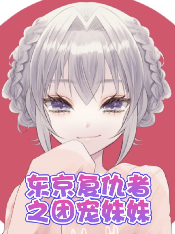完整版《东京复仇者：团宠妹妹》章节目录在线阅读
