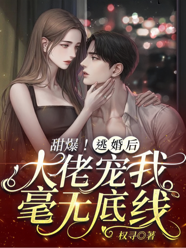 甜爆！逃婚后，大佬宠我毫无底线小说，甜爆！逃婚后，大佬宠我毫无底线在线阅读