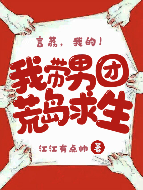 小说《我带男团荒岛求生》全文免费阅读