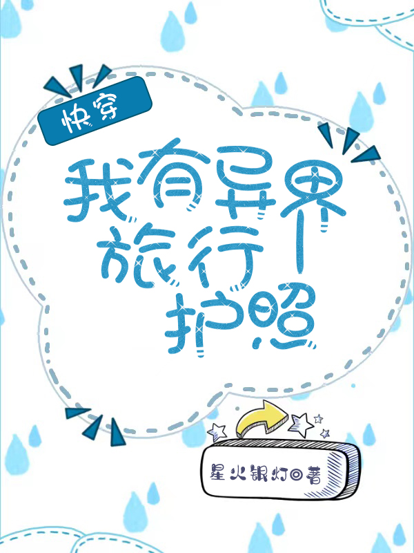 《快穿：我有异界旅行护照》全集免费在线阅读（叶欢欢）