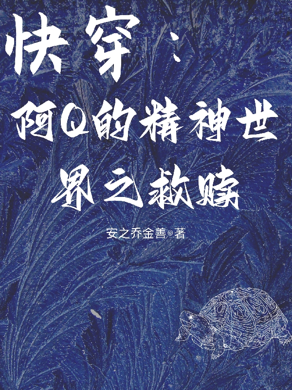 已完结小说《快穿：阿Q的精神世界之救赎》全章节在线阅读