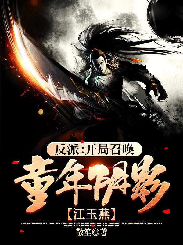 反派：开局召唤童年阴影江玉燕免费阅读，反派：开局召唤童年阴影江玉燕全文在线阅读