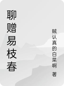 《聊赠易枝春》全集免费在线阅读（易枝春）