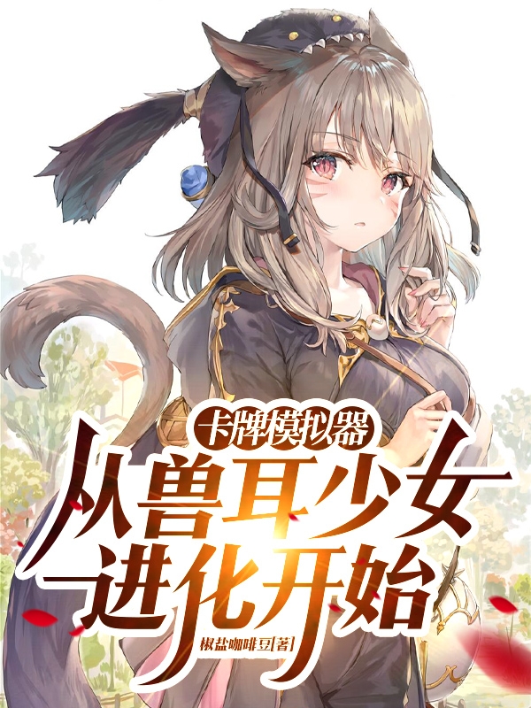 卡牌模拟器：从兽耳少女进化开始免费阅读