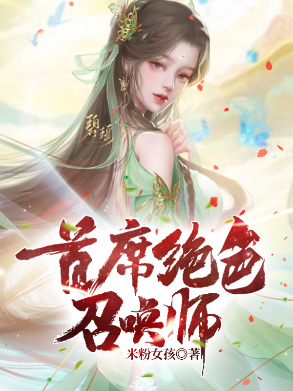 首席绝色召唤师最新章节，首席绝色召唤师免费阅读