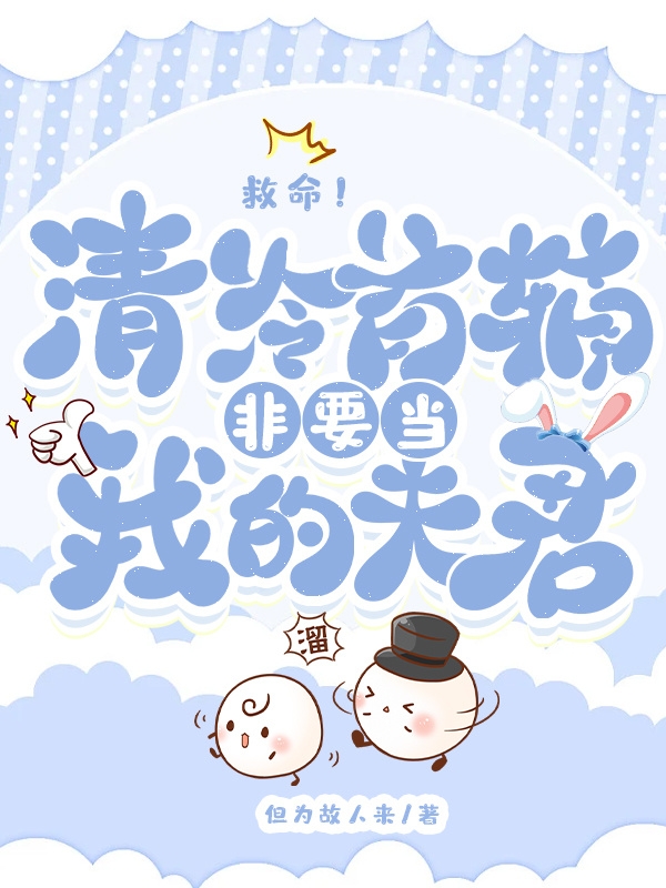 救命！清冷首辅非要当我的夫君小说，救命！清冷首辅非要当我的夫君免费阅读