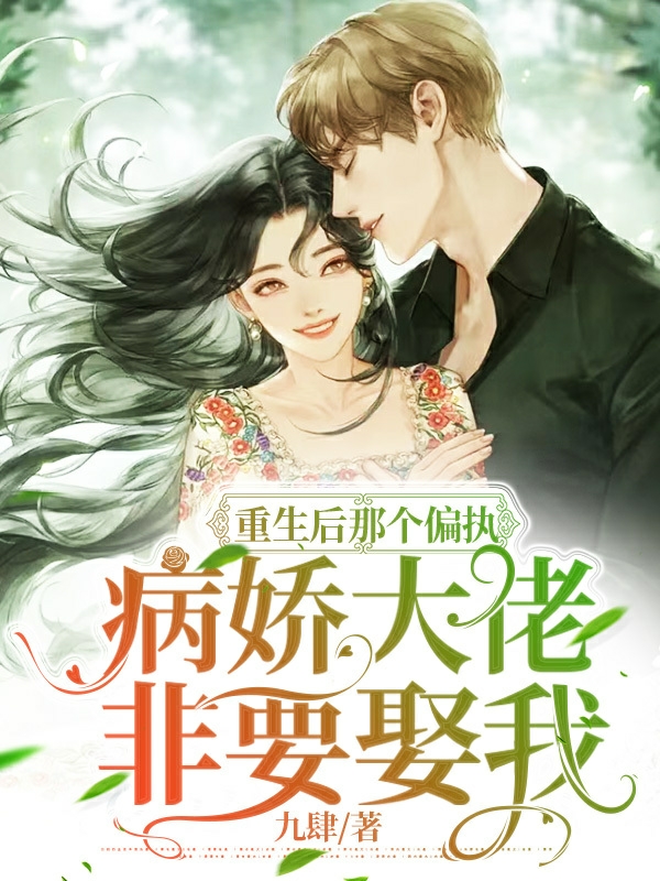重生后那个偏执病娇大佬非要娶我小说，重生后那个偏执病娇大佬非要娶我最新章节