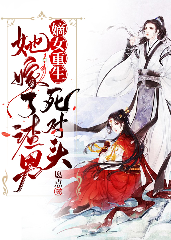 嫡女重生，她嫁了渣男死对头免费阅读