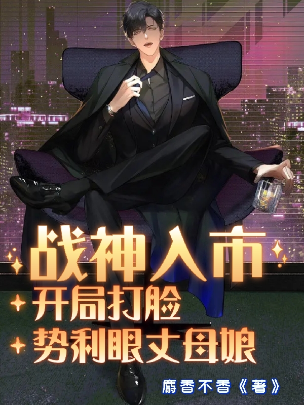 戰神入市，開局打臉勢力眼丈母孃