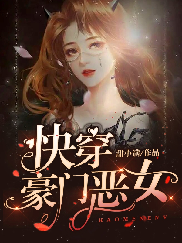 小说《快穿：豪门恶女》在线全文阅读