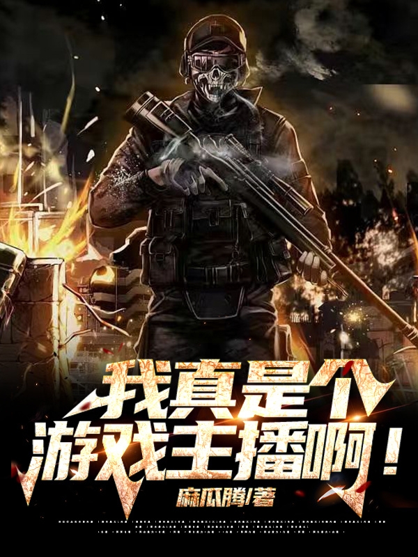 《我真是个游戏主播啊！》小说全文在线试读，《我真是个游戏主播啊！》最新章节目录