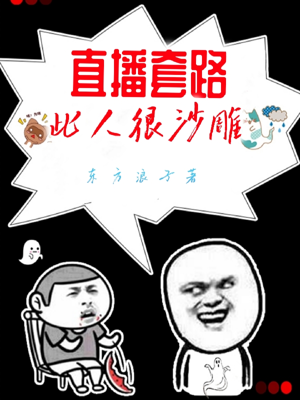 直播套路：此人很沙雕最新章节（李羽小说全文阅读）-够力荐小说推荐网