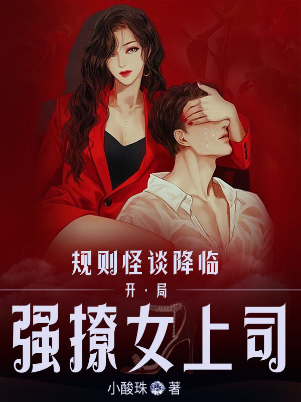 小说《规则怪谈降临：开局强撩女上司》全文免费阅读