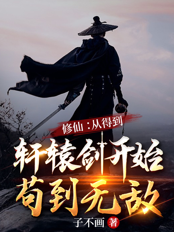 修仙：从得到轩辕剑开始苟到无敌小说，修仙：从得到轩辕剑开始苟到无敌全文在线阅读