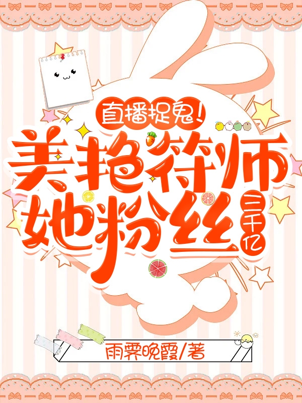 直播捉鬼！美艳符师她粉丝三千亿顾烨之姜琬凝小说在线全文免费阅读